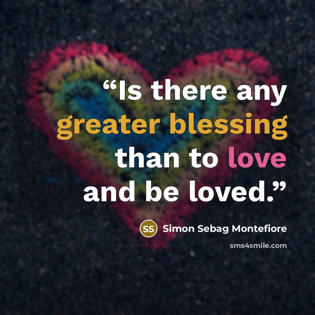“Is there any greater blessing than to love and be loved.” quote by Simon Sebag Montefiore