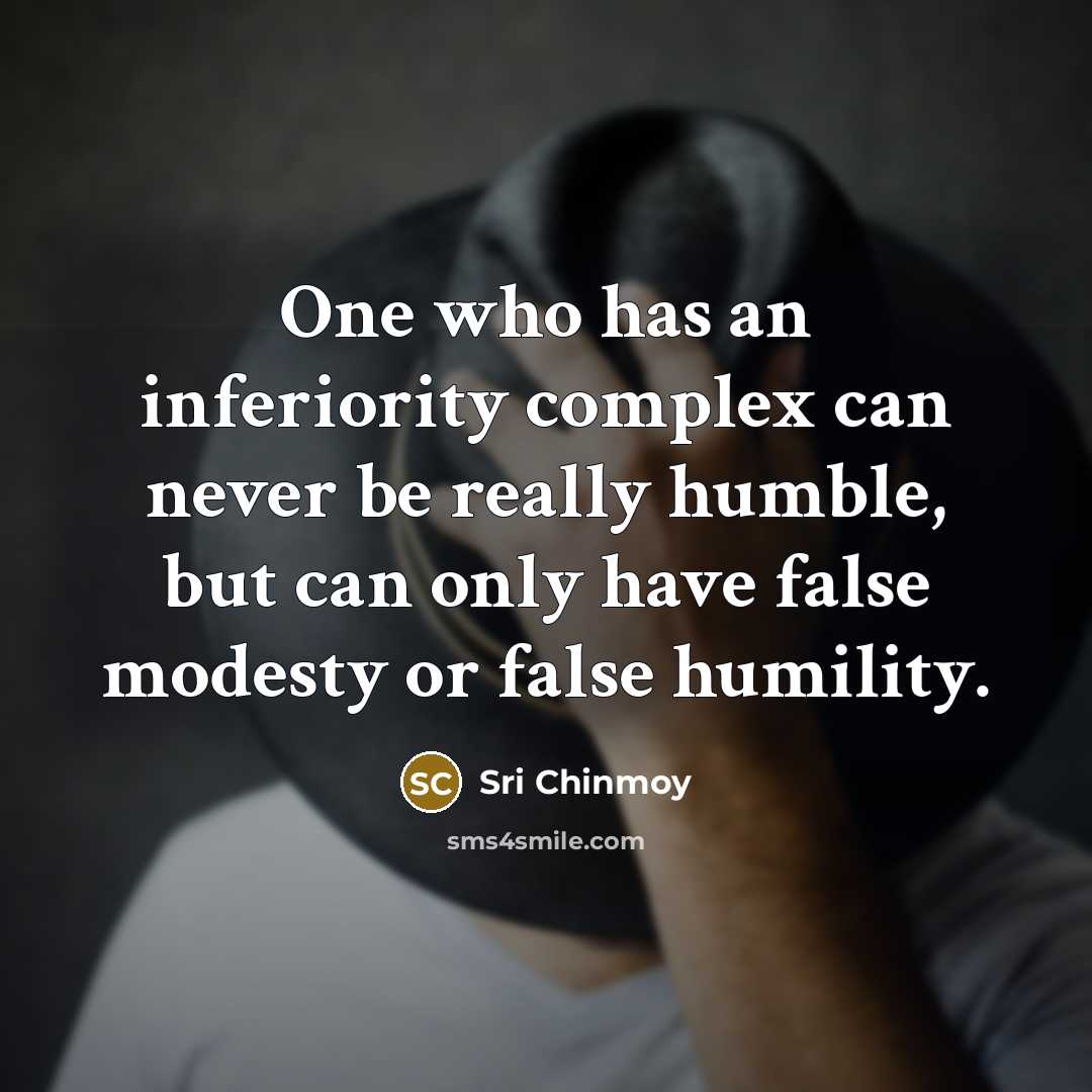 “One who has an inferiority complex can never be really…” quote by Sri Chinmoy