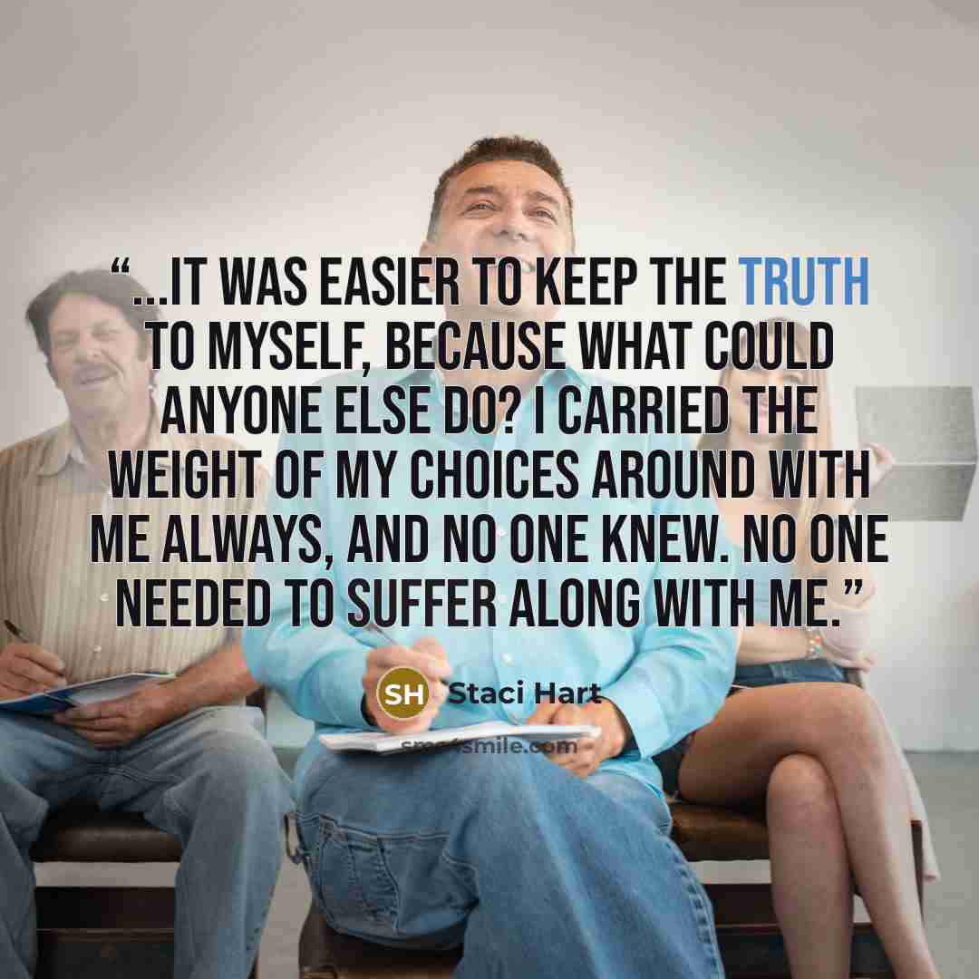 “...it was easier to keep the truth to myself, because what could anyone else do? I carried the weight of my choices around with me always, and no one knew. No one needed to suffer along with me.” quote by Staci Hart
