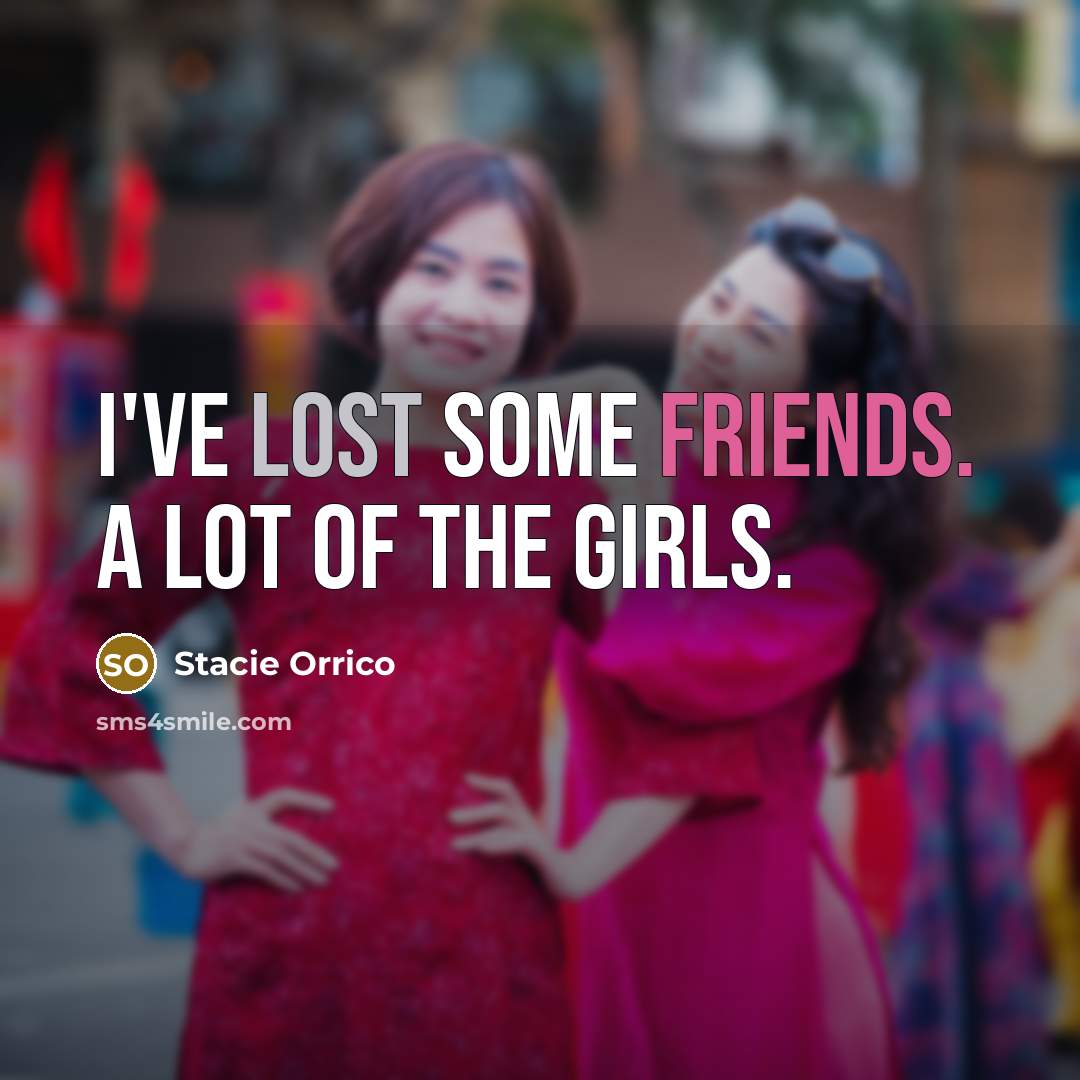 “I've lost some friends. A lot of the girls.” quote by Stacie Orrico