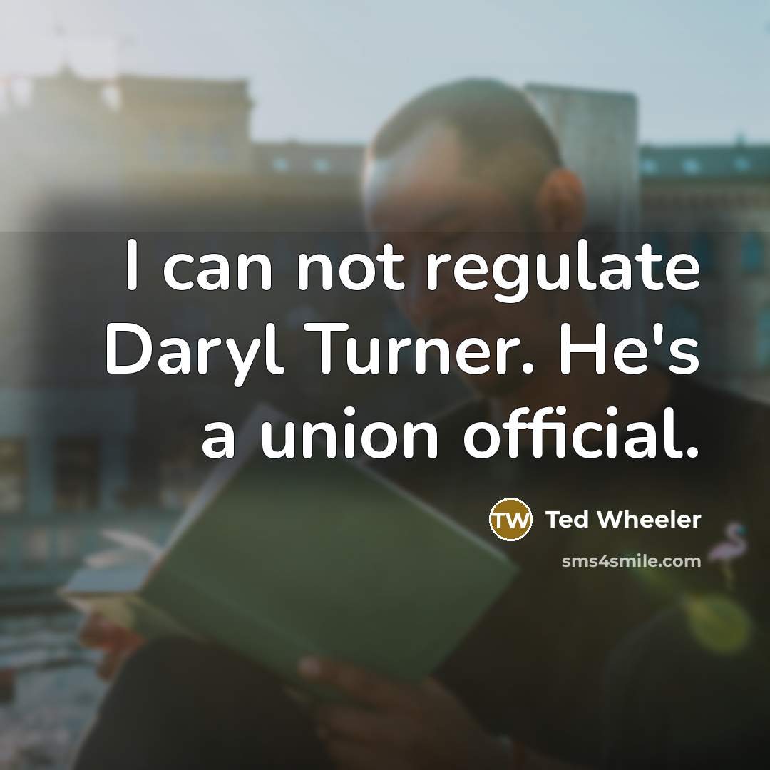 “I can not regulate Daryl Turner. He's a union official.…” quote by Ted Wheeler