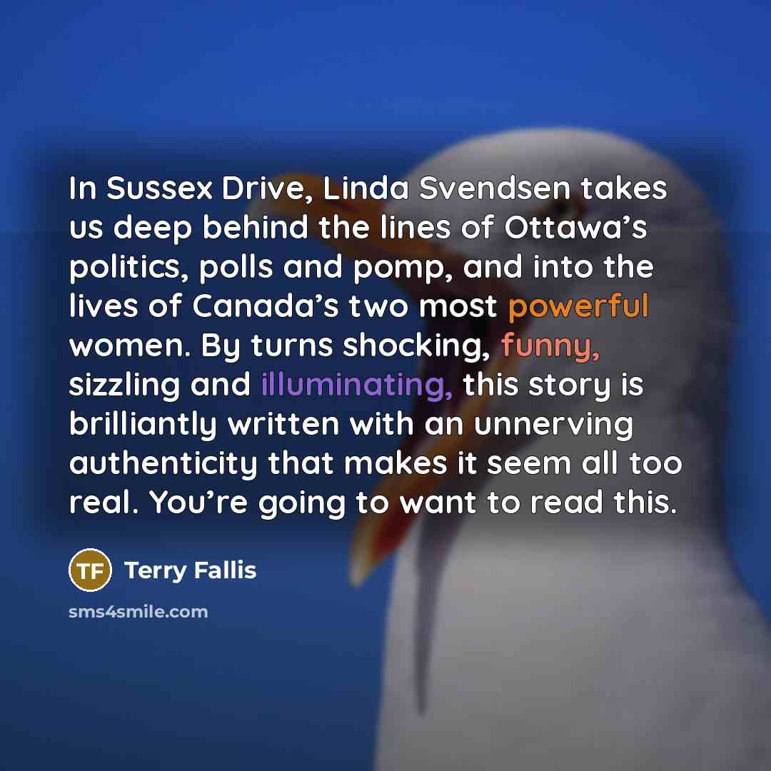 “In Sussex Drive, Linda Svendsen takes us deep behind the…” quote by Terry Fallis
