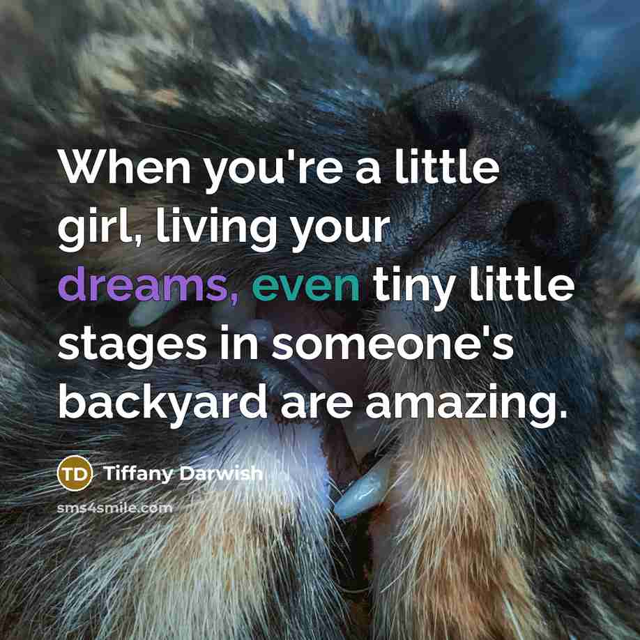 “When you're a little girl, living your dreams, even tiny…” quote by Tiffany Darwish