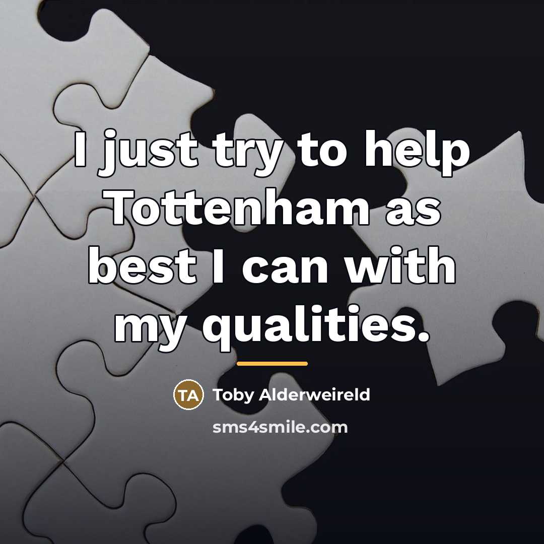 “I just try to help Tottenham as best I can…” quote by Toby Alderweireld