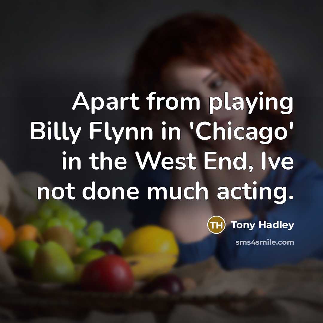 “Apart from playing Billy Flynn in 'Chicago' in the West…” quote by Tony Hadley