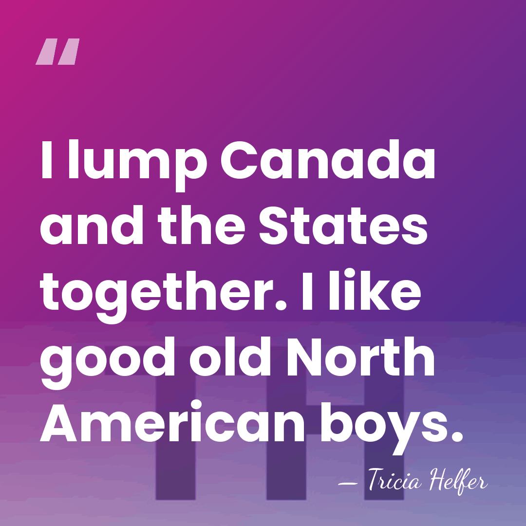I lump Canada and the States together. I like good old North&hellip; - Tricia Helfer