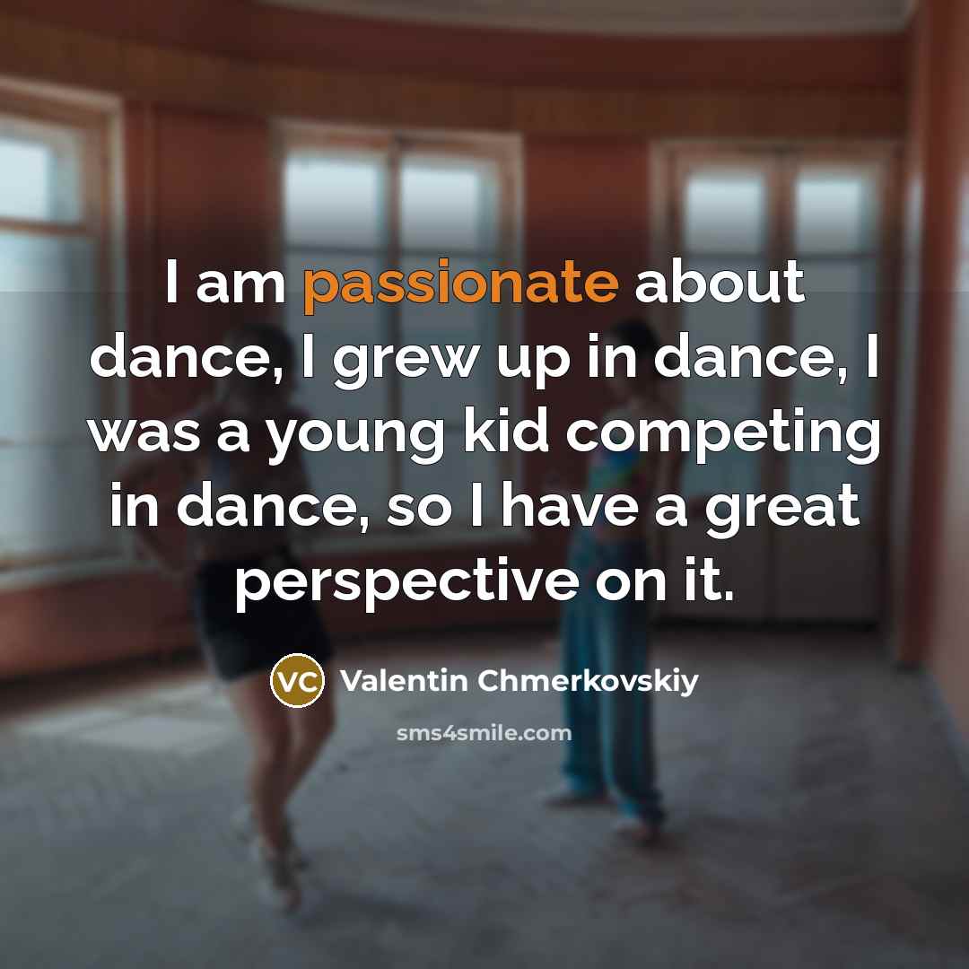 “I am passionate about dance, I grew up in dance,…” quote by Valentin Chmerkovskiy