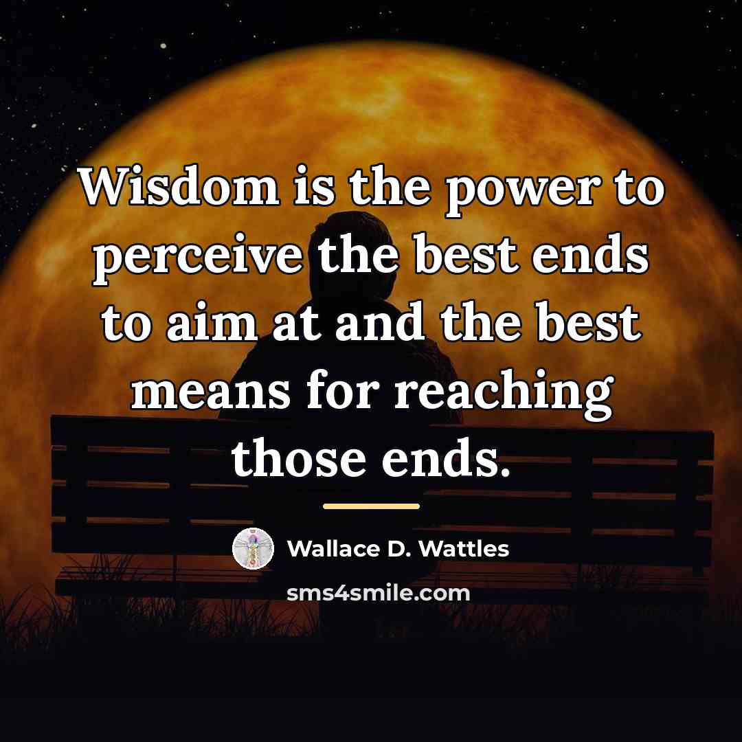 “Wisdom is the power to perceive the best ends to…” quote by Wallace D. Wattles