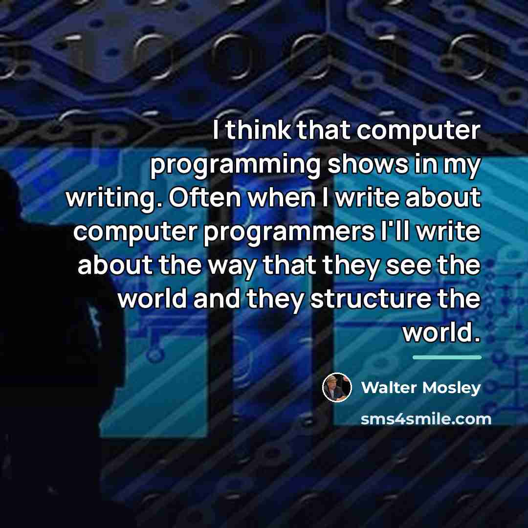 “I think that computer programming shows in my writing. Often…” quote by Walter Mosley