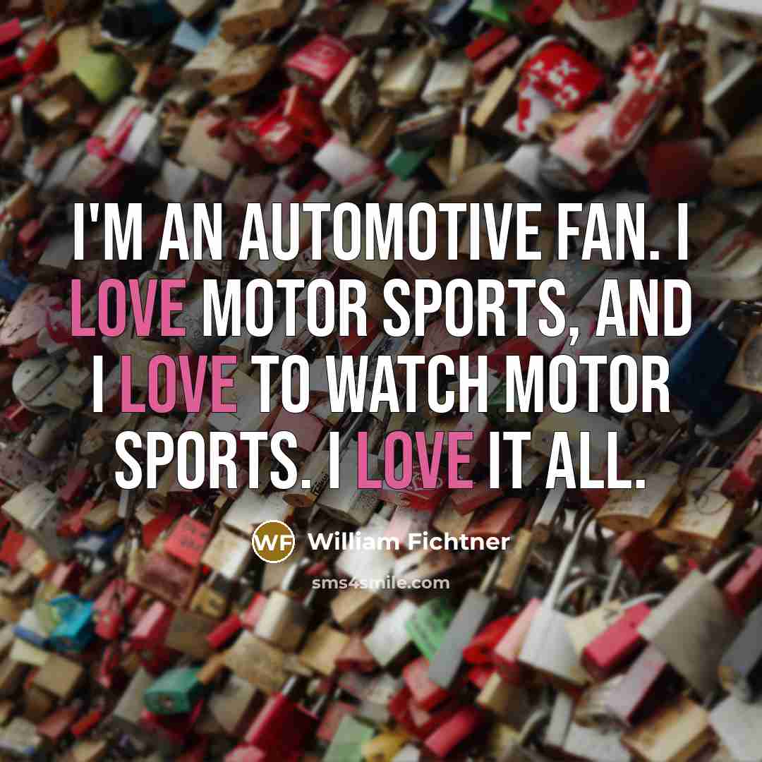 “I'm an automotive fan. I love motor sports, and I…” quote by William Fichtner