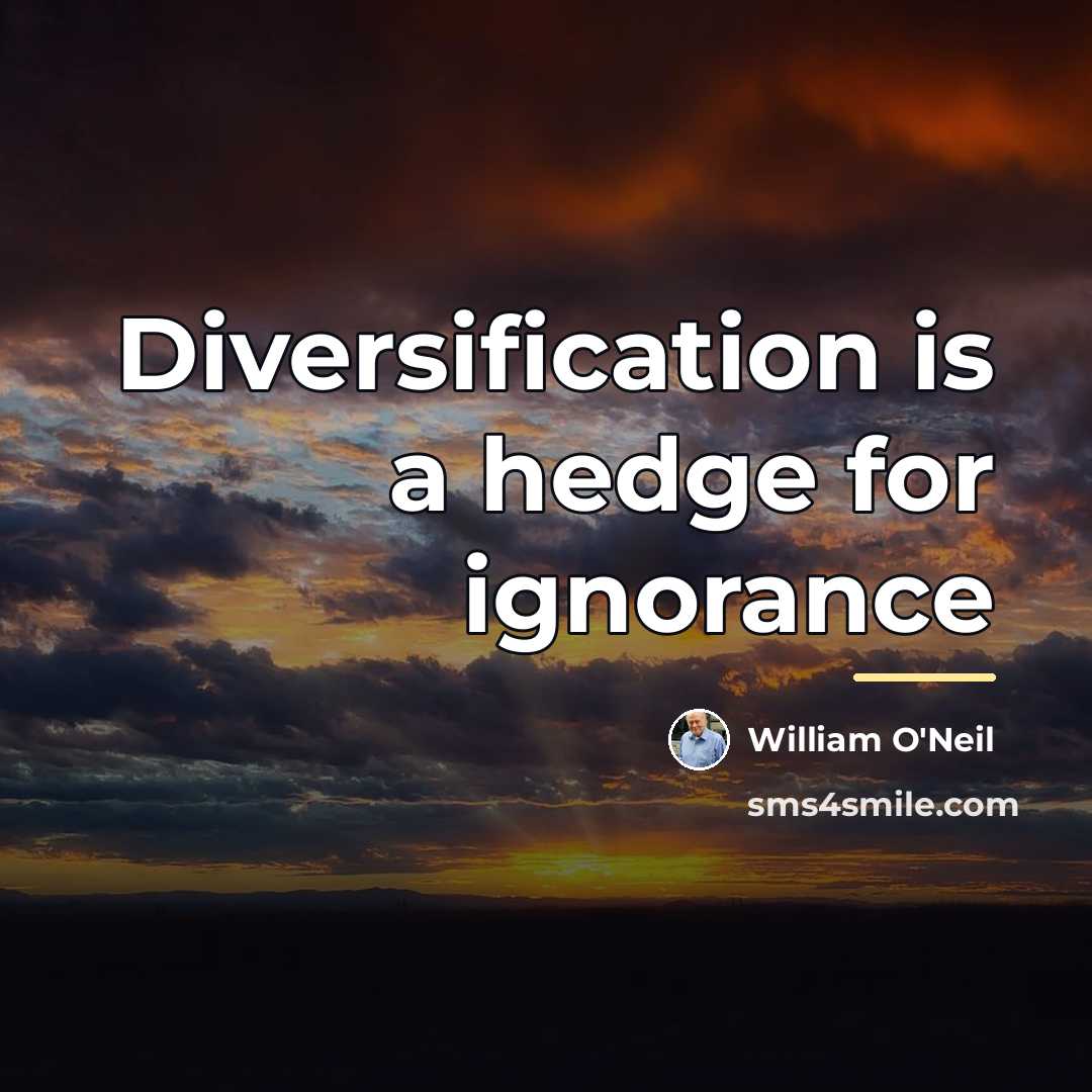 “Diversification is a hedge for ignorance…” quote by William O'Neil