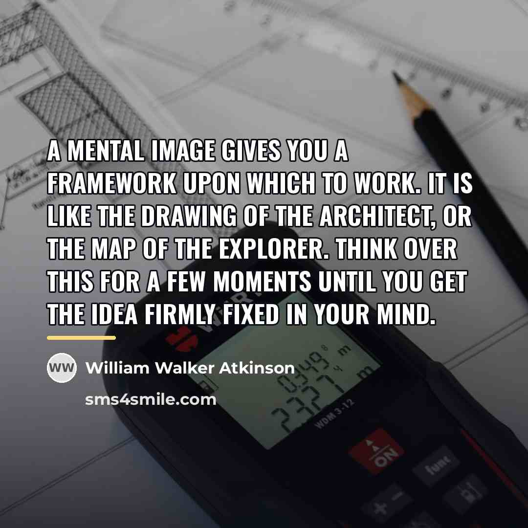 “A mental image gives you a framework upon which to…” quote by William Walker Atkinson