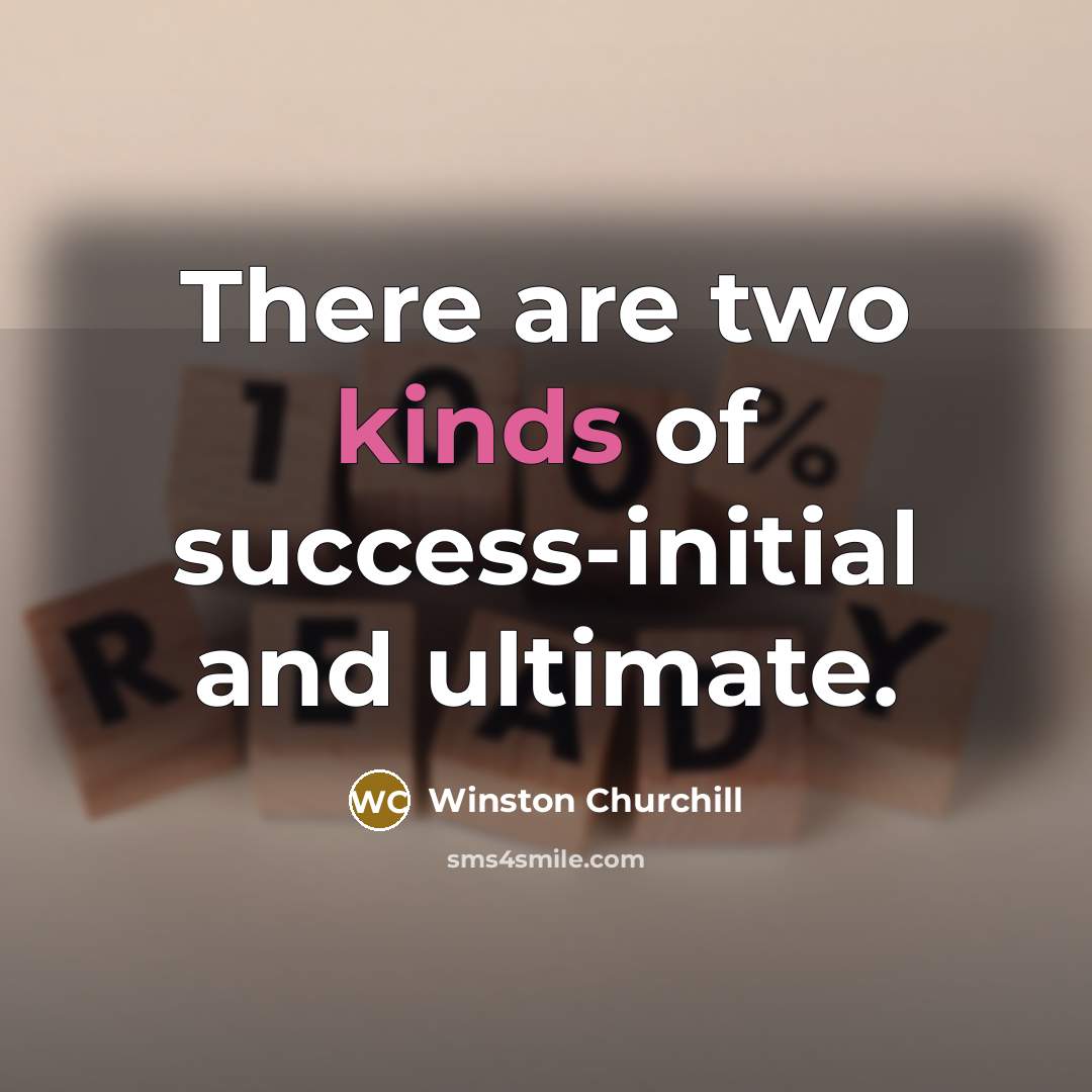 “There are two kinds of success-initial and ultimate.” quote by Winston Churchill