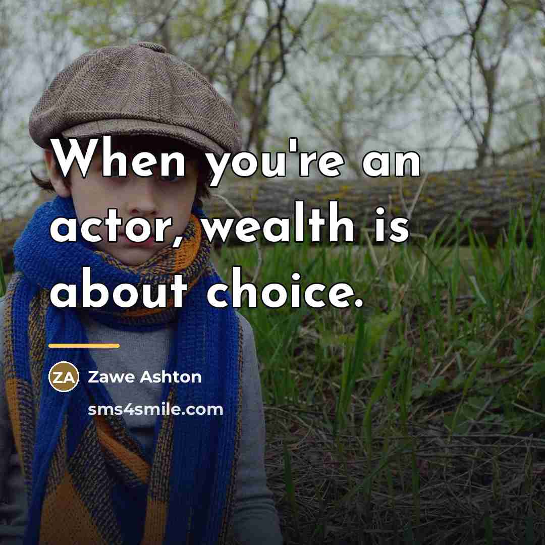 “When you're an actor, wealth is about choice.…” quote by Zawe Ashton
