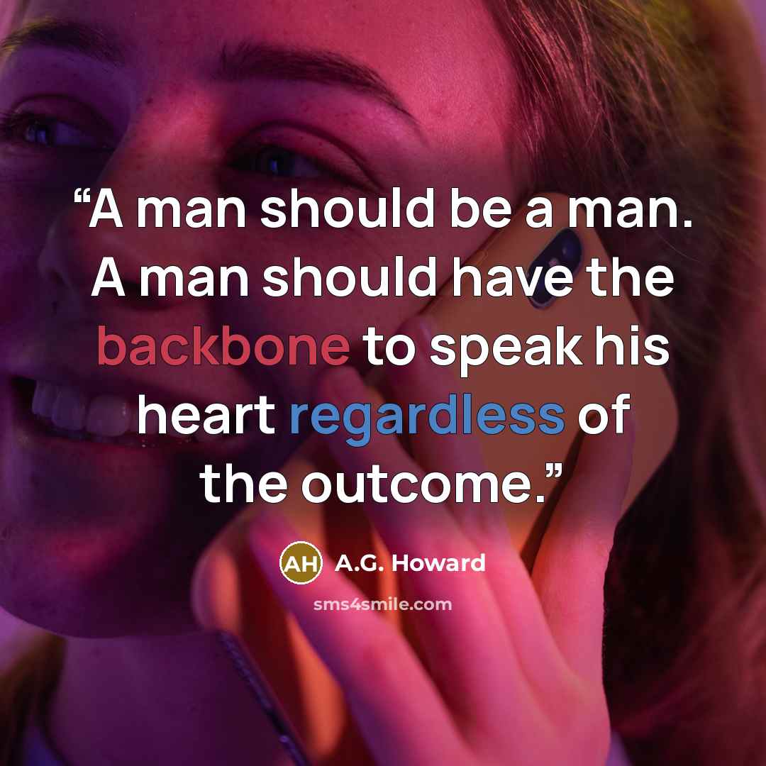 “A man should be a man. A man should have the backbone to speak his heart regardless of the outcome.” quote by A.G. Howard