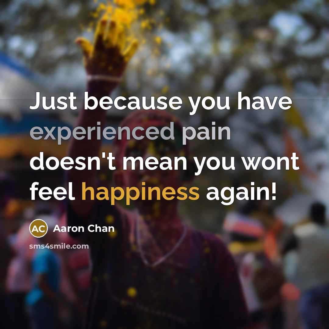 “Just because you have experienced pain doesn't mean you wont…” quote by Aaron Chan