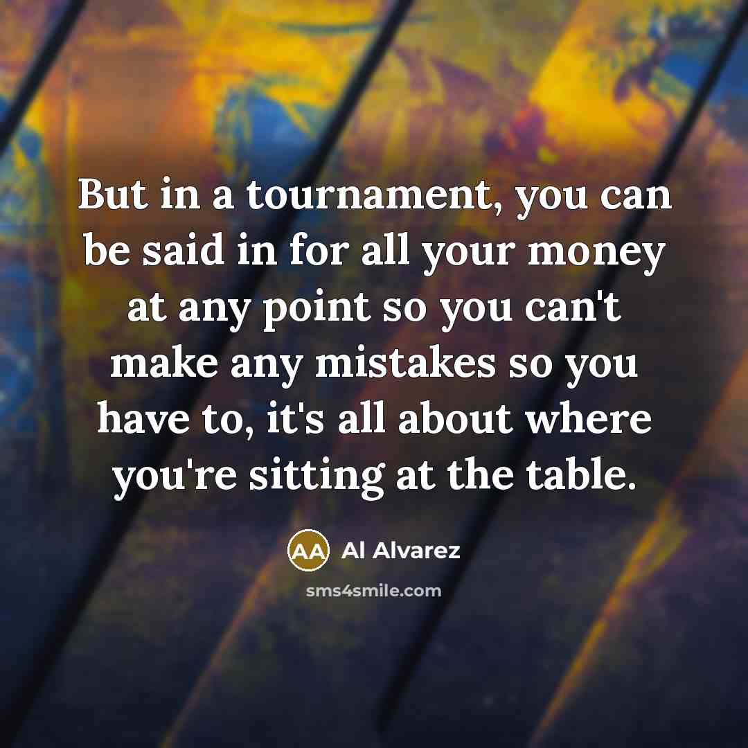“But in a tournament, you can be said in for…” quote by Al Alvarez