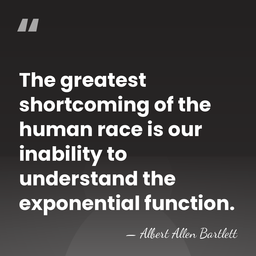 The greatest shortcoming of the human race is our inability to understand&hellip; - Albert Allen Bartlett