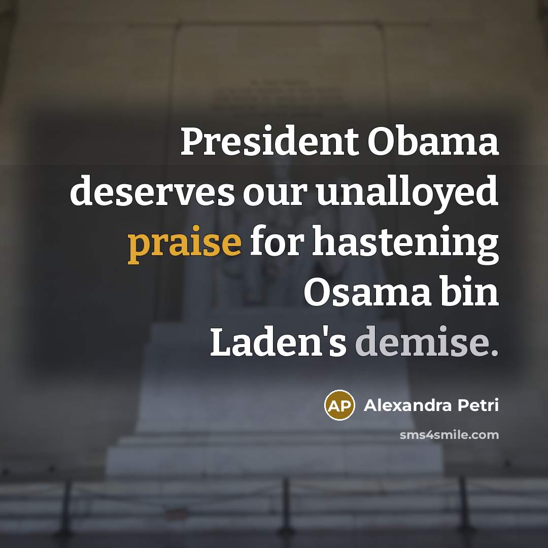 “President Obama deserves our unalloyed praise for hastening Osama bin…” quote by Alexandra Petri