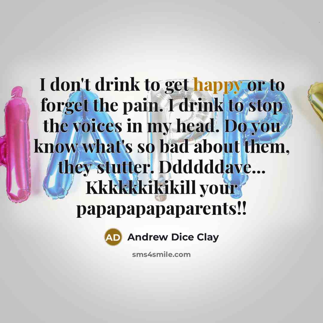 “I don't drink to get happy or to forget the…” quote by Andrew Dice Clay
