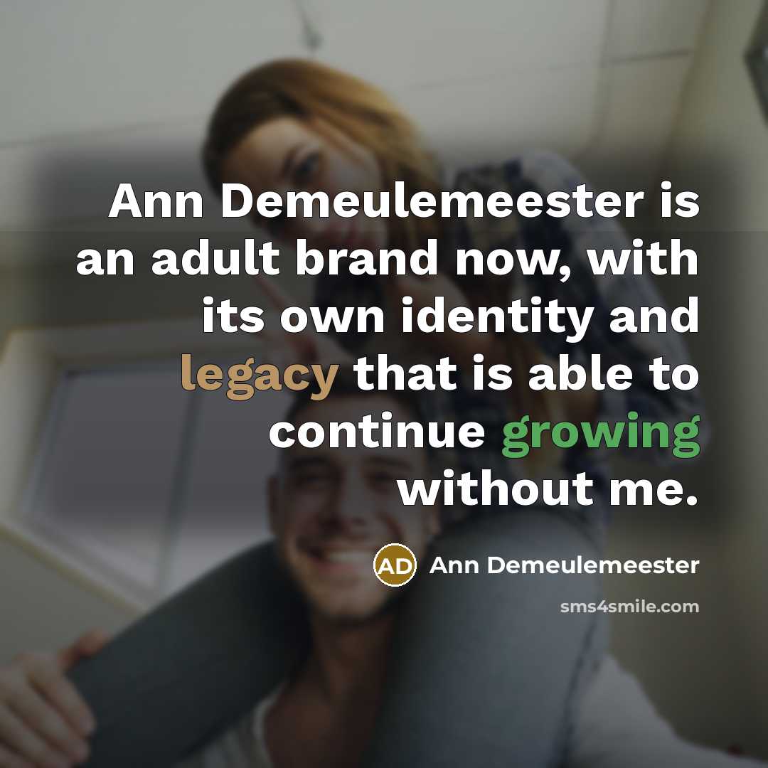 “Ann Demeulemeester is an adult brand now, with its own…” quote by Ann Demeulemeester