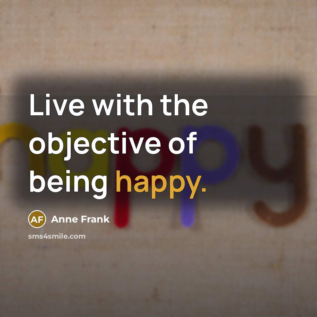 “Live with the objective of being happy.…” quote by Anne Frank