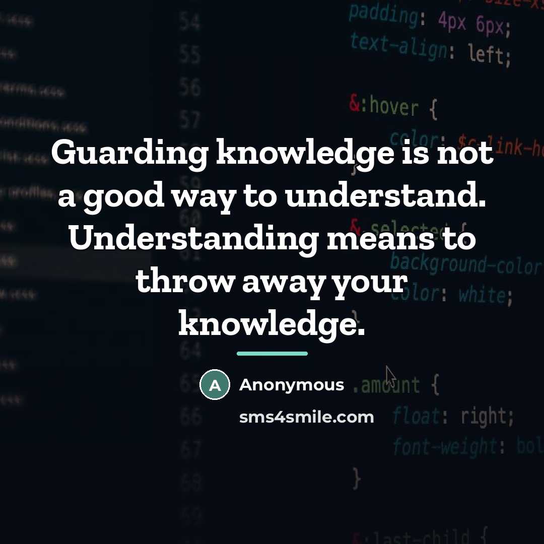 “Guarding knowledge is not a good way to understand. Understanding…” quote by Anonymous