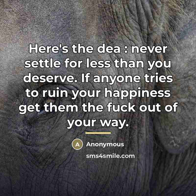 “Here's the dea : never settle for less than you…” quote by Anonymous