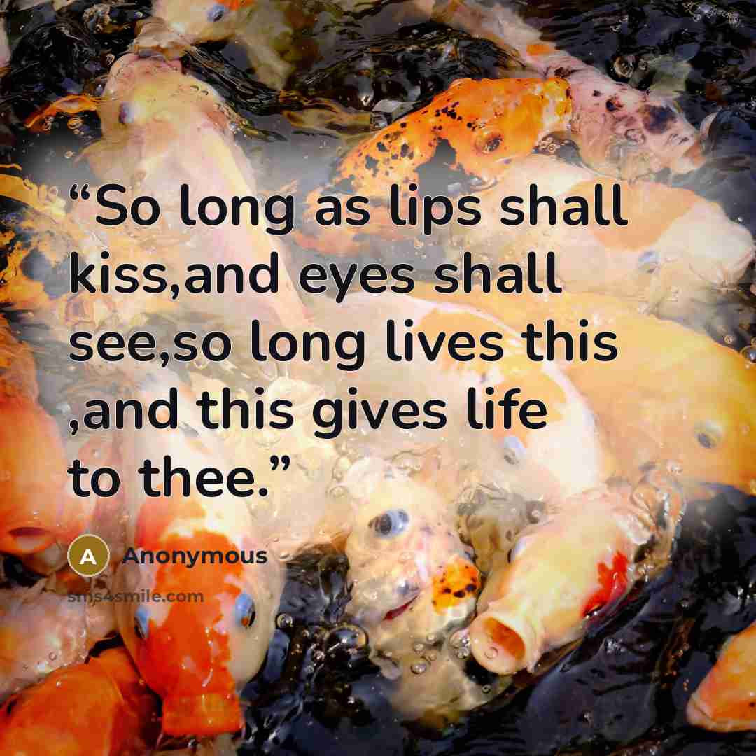 “So long as lips shall kiss,and eyes shall see,so long lives this ,and this gives life to thee.” quote by Anonymous