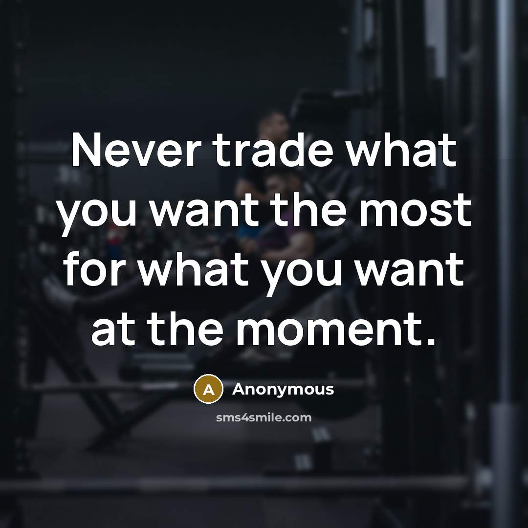 “Never trade what you want the most for what you…” quote by Anonymous