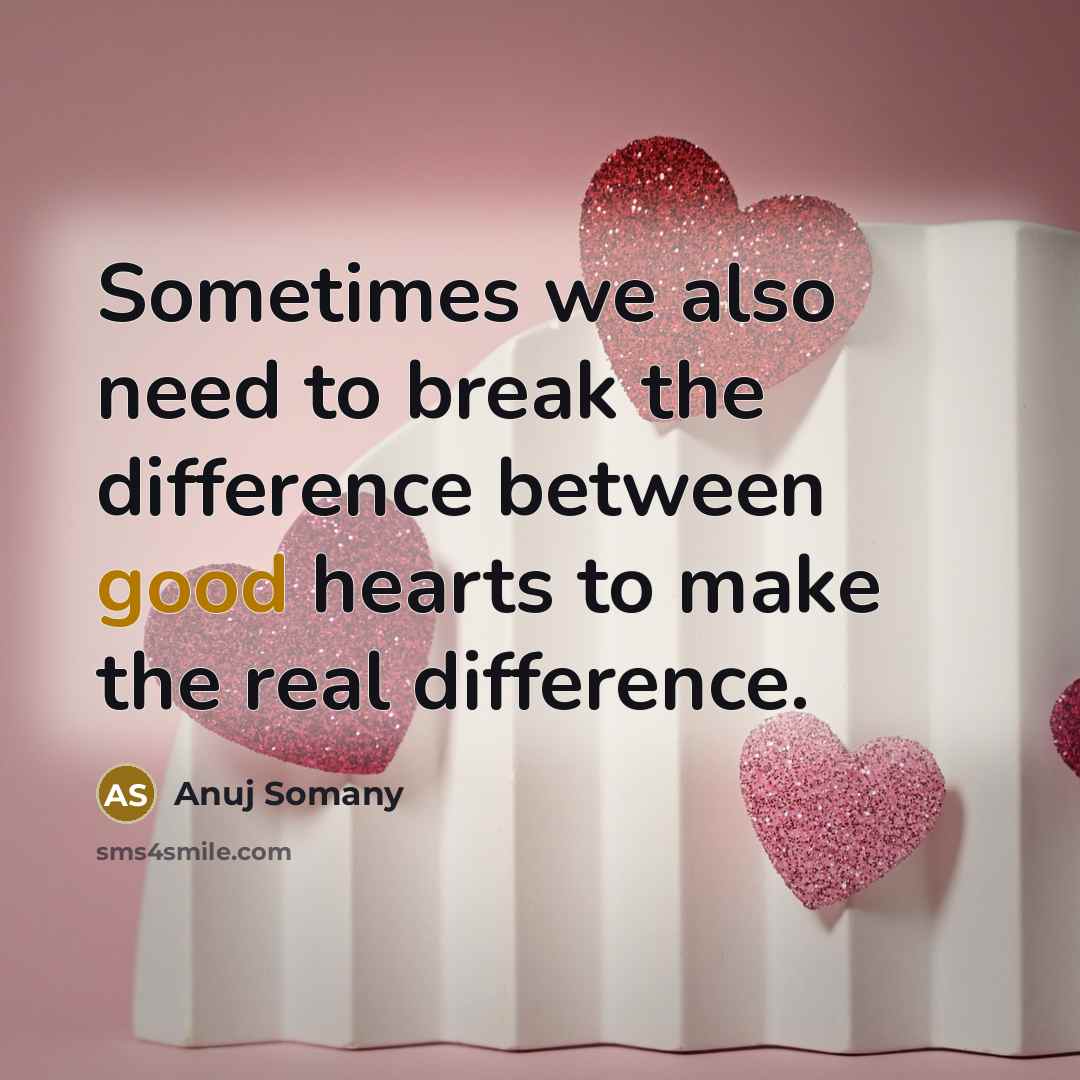 “Sometimes we also need to break the difference between good hearts to make the real difference.” quote by Anuj Somany