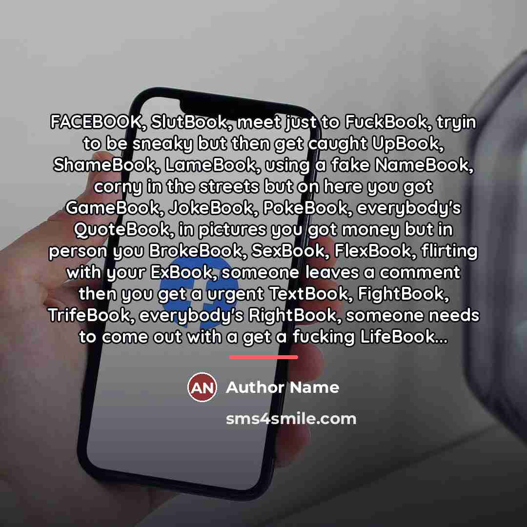 “FACEBOOK, SlutBook, meet just to FuckBook, tryin to be sneaky…” quote by Author Name