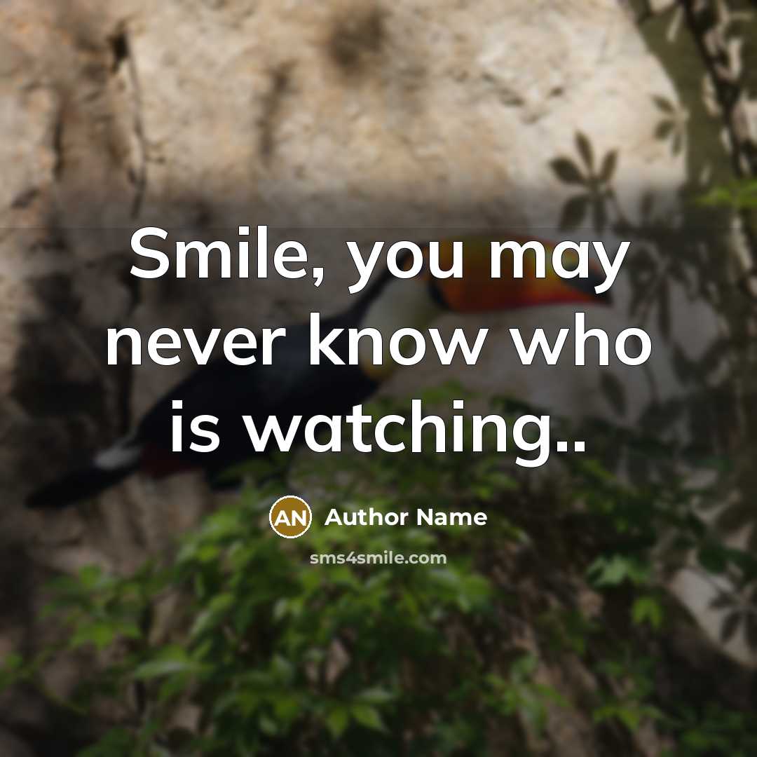 “Smile, you may never know who is watching..…” quote by Author Name