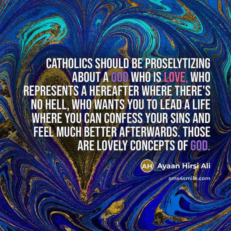 “Catholics should be proselytizing about a God who is love,…” quote by Ayaan Hirsi Ali
