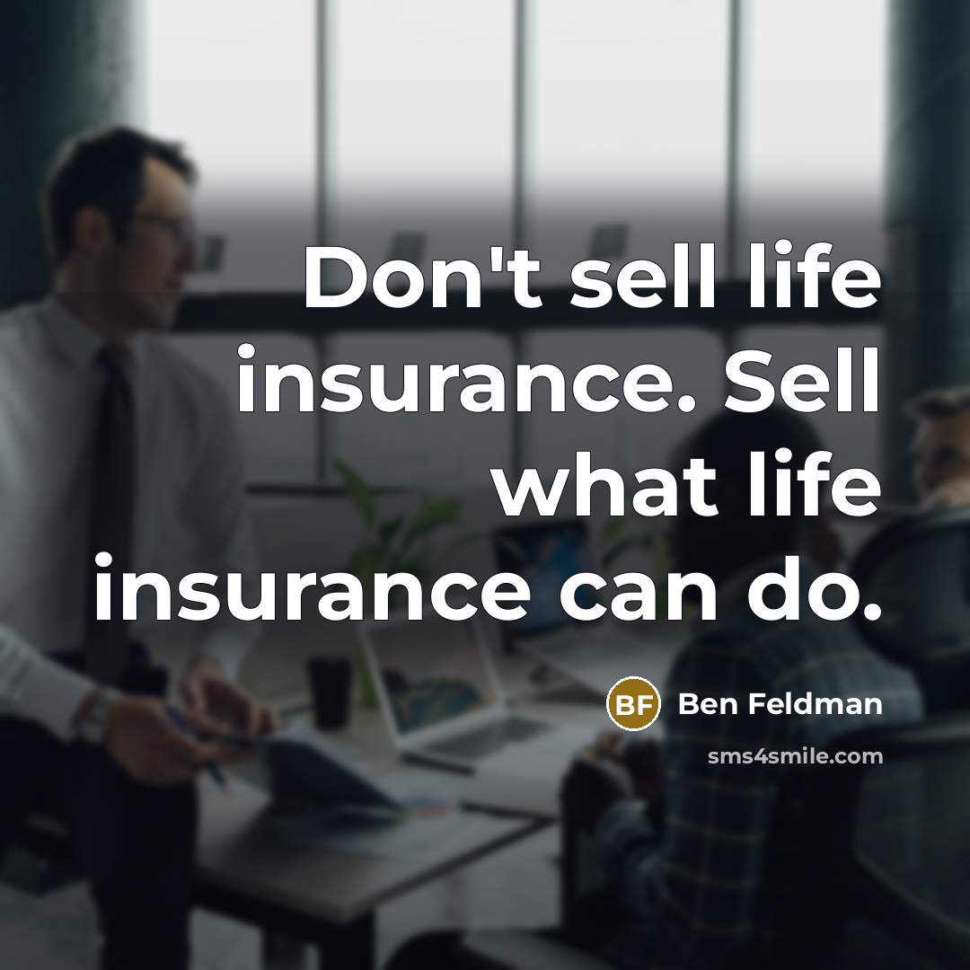 “Don't sell life insurance. Sell what life insurance can do.…” quote by Ben Feldman