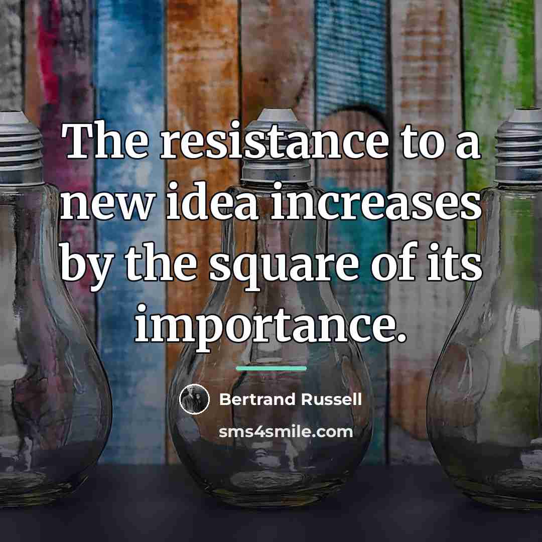 “The resistance to a new idea increases by the square…” quote by Bertrand Russell