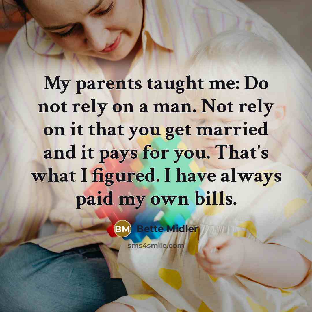“My parents taught me: Do not rely on a man.…” quote by Bette Midler