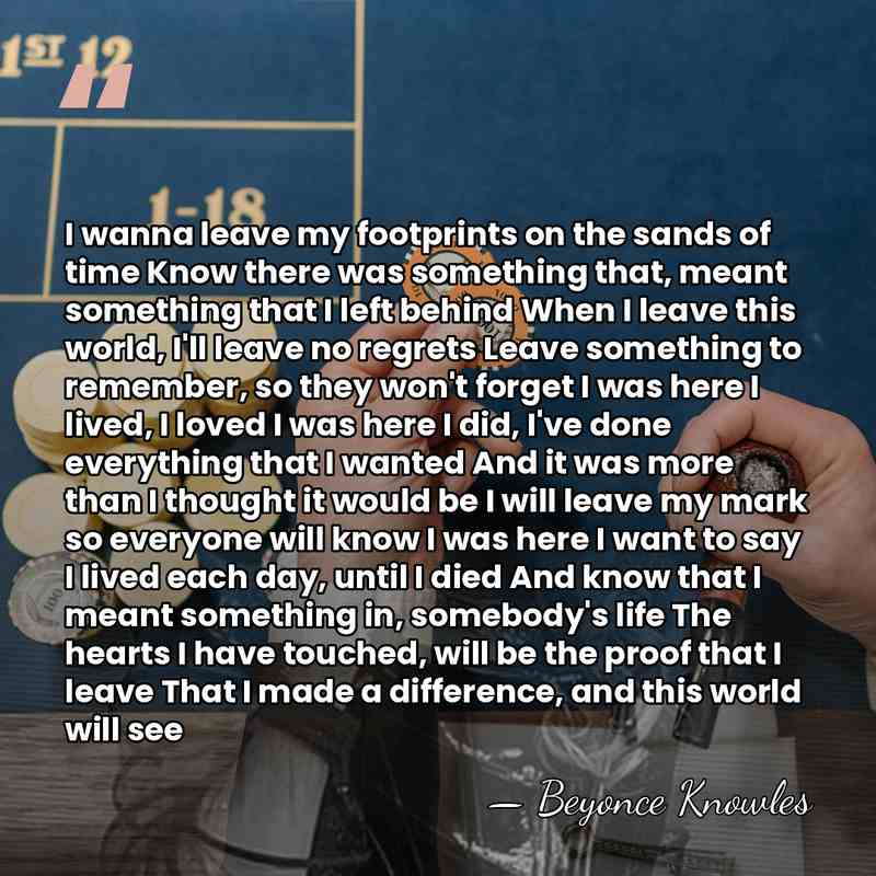 I wanna leave my footprints on the sands of time Know there&hellip; - Beyonce Knowles