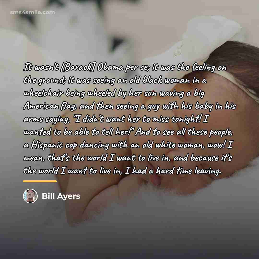 “It wasn't [Barack] Obama per se; it was the feeling…” quote by Bill Ayers