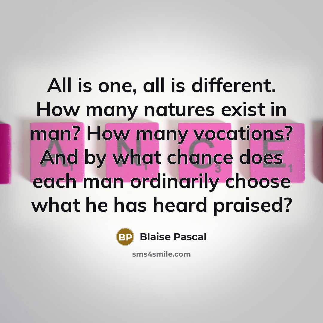 “All is one, all is different. How many natures exist…” quote by Blaise Pascal
