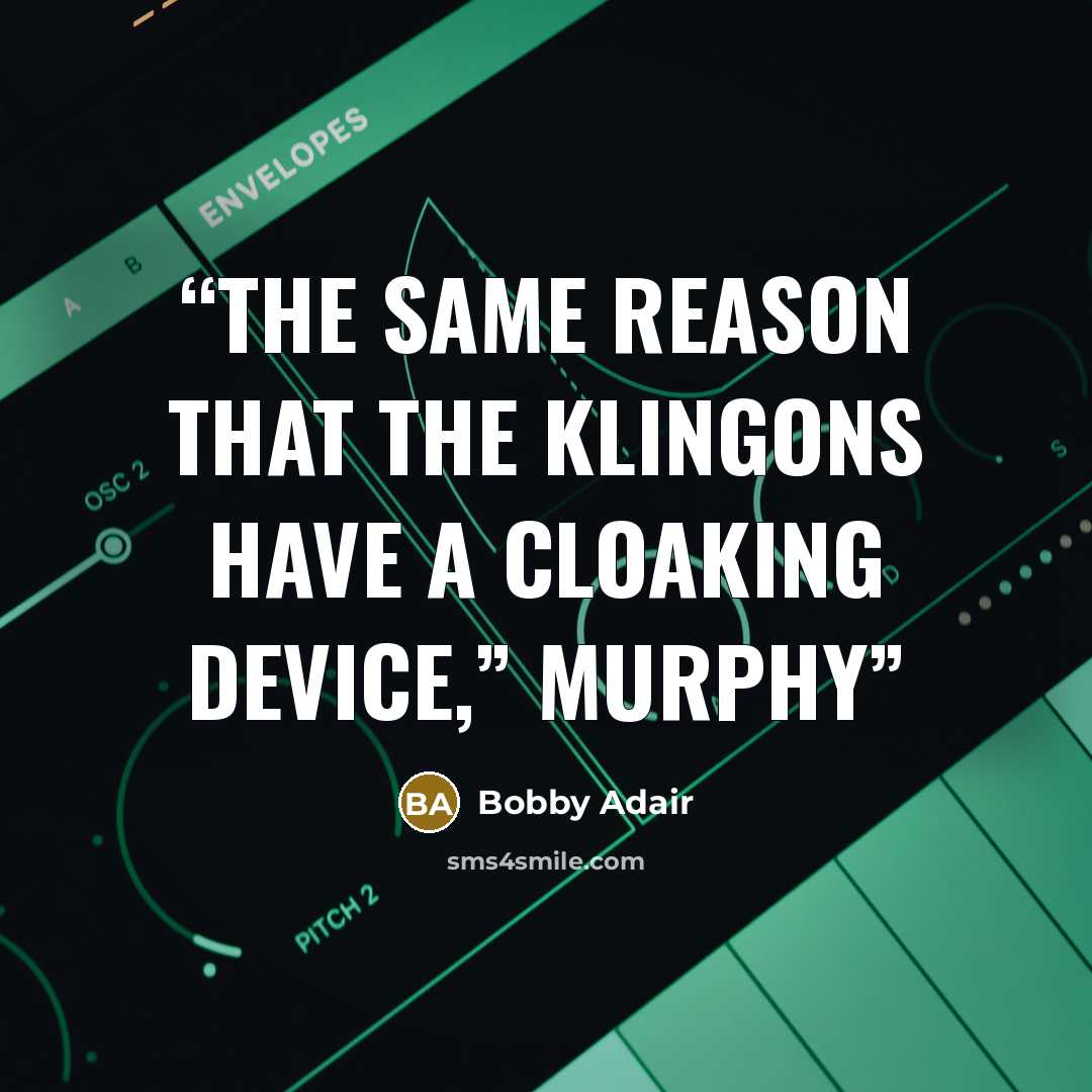 “The same reason that the Klingons have a cloaking device,” Murphy” quote by Bobby Adair