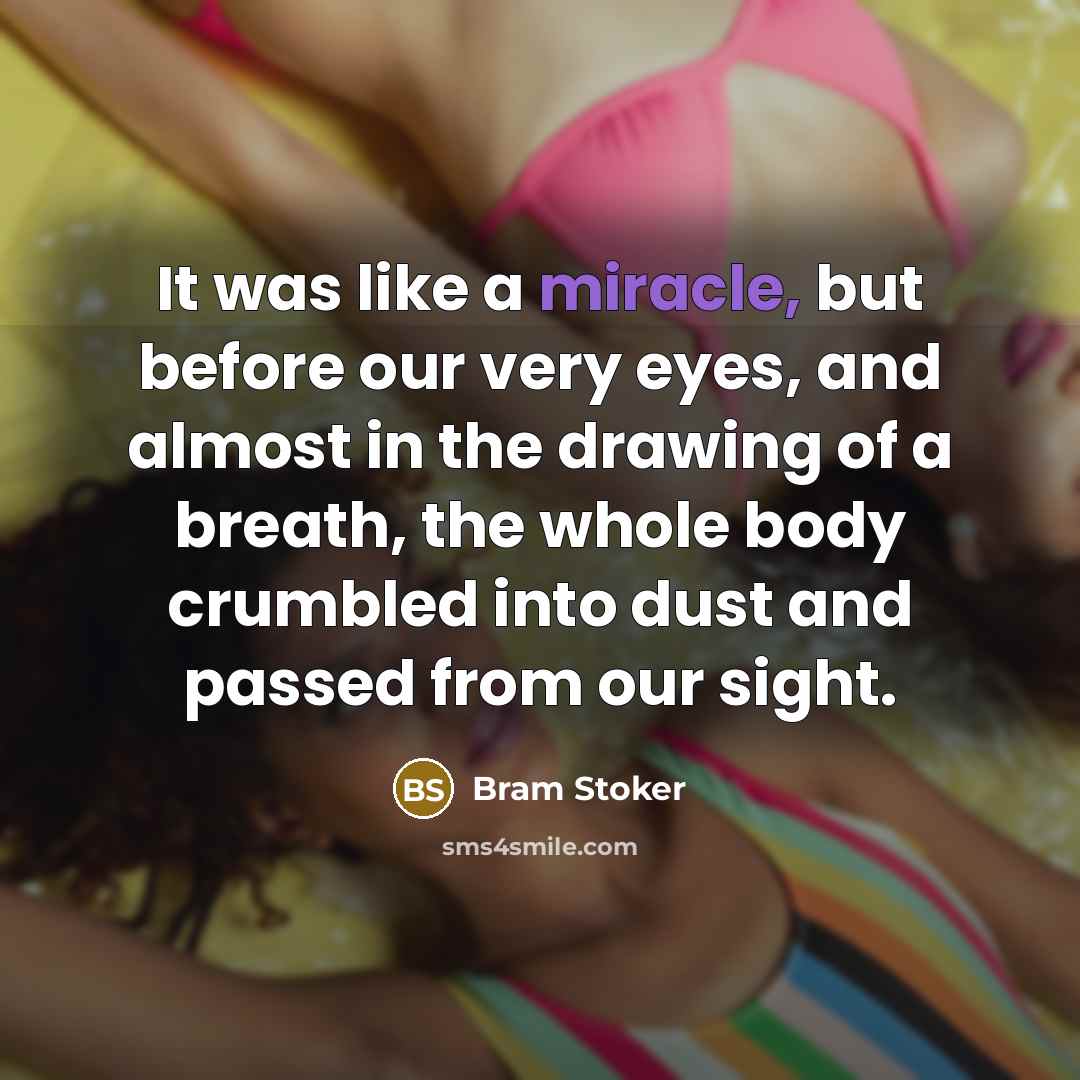 “It was like a miracle, but before our very eyes,…” quote by Bram Stoker