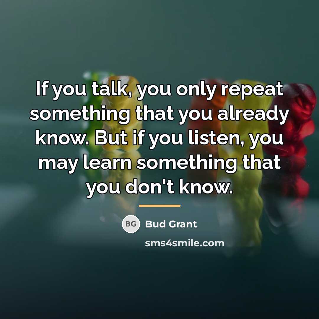“If you talk, you only repeat something that you already…” quote by Bud Grant
