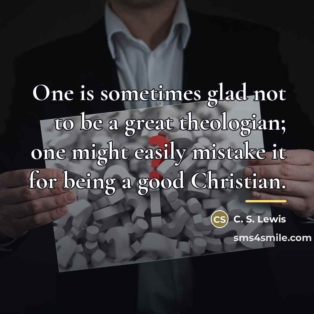 “One is sometimes glad not to be a great theologian;…” quote by C. S. Lewis
