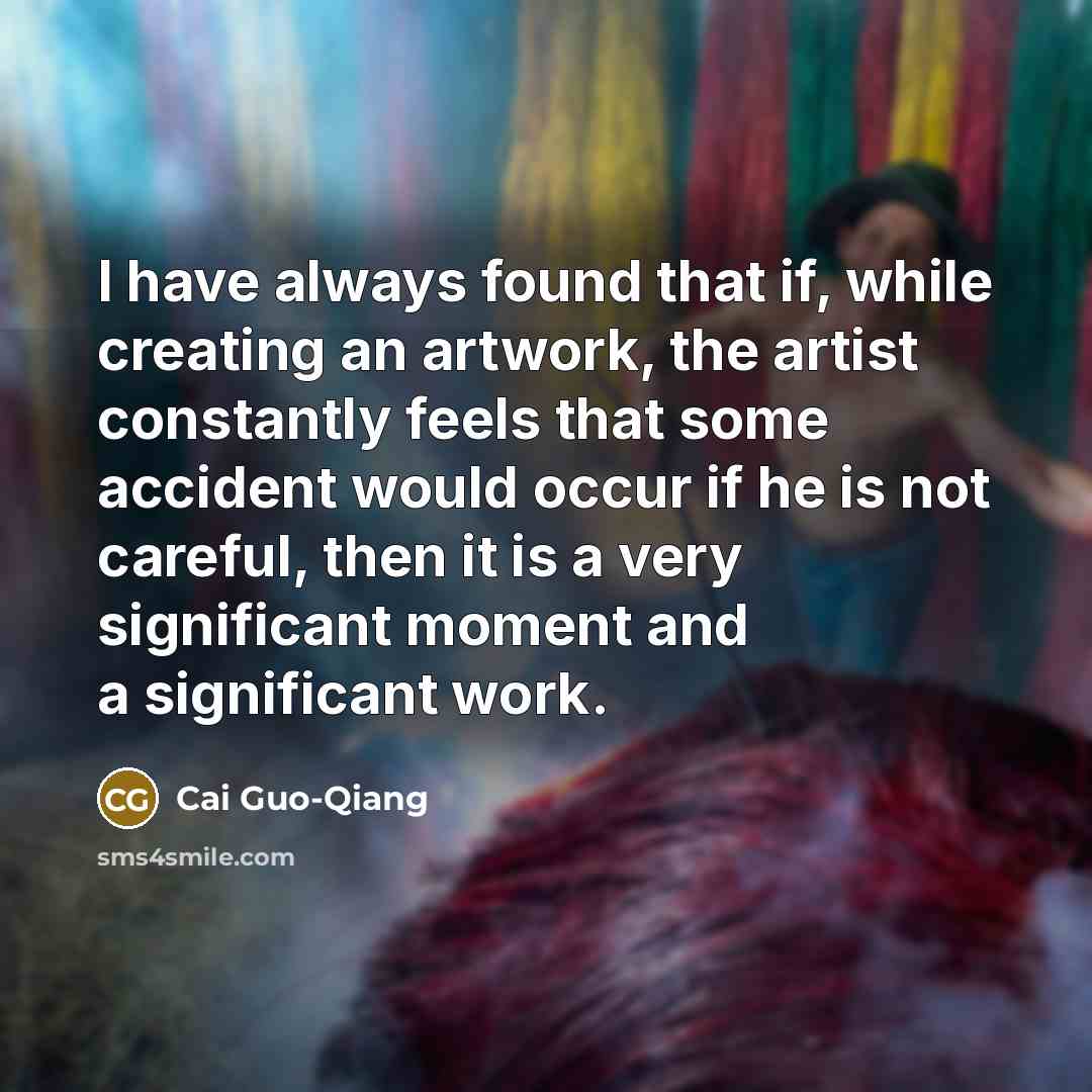 “I have always found that if, while creating an artwork,…” quote by Cai Guo-Qiang