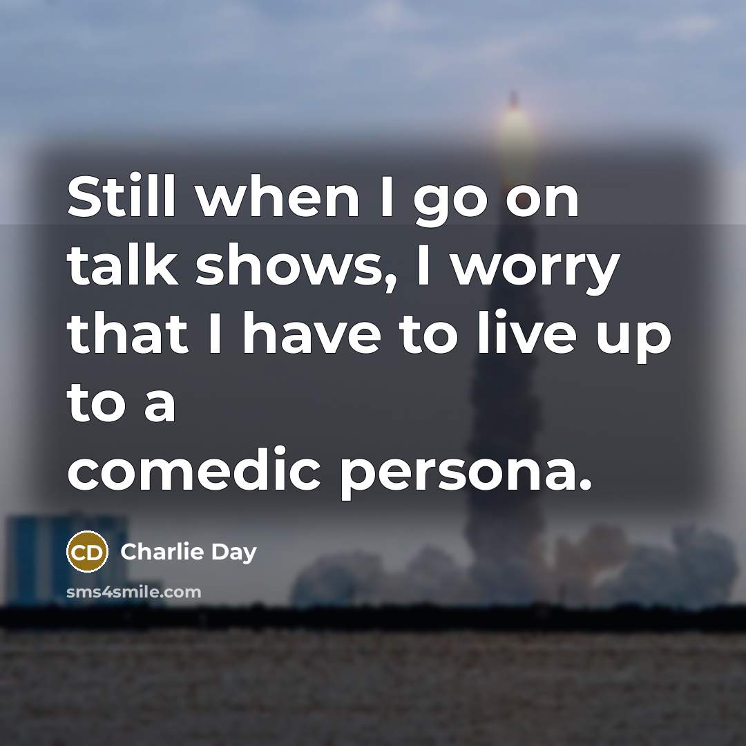 “Still when I go on talk shows, I worry that…” quote by Charlie Day