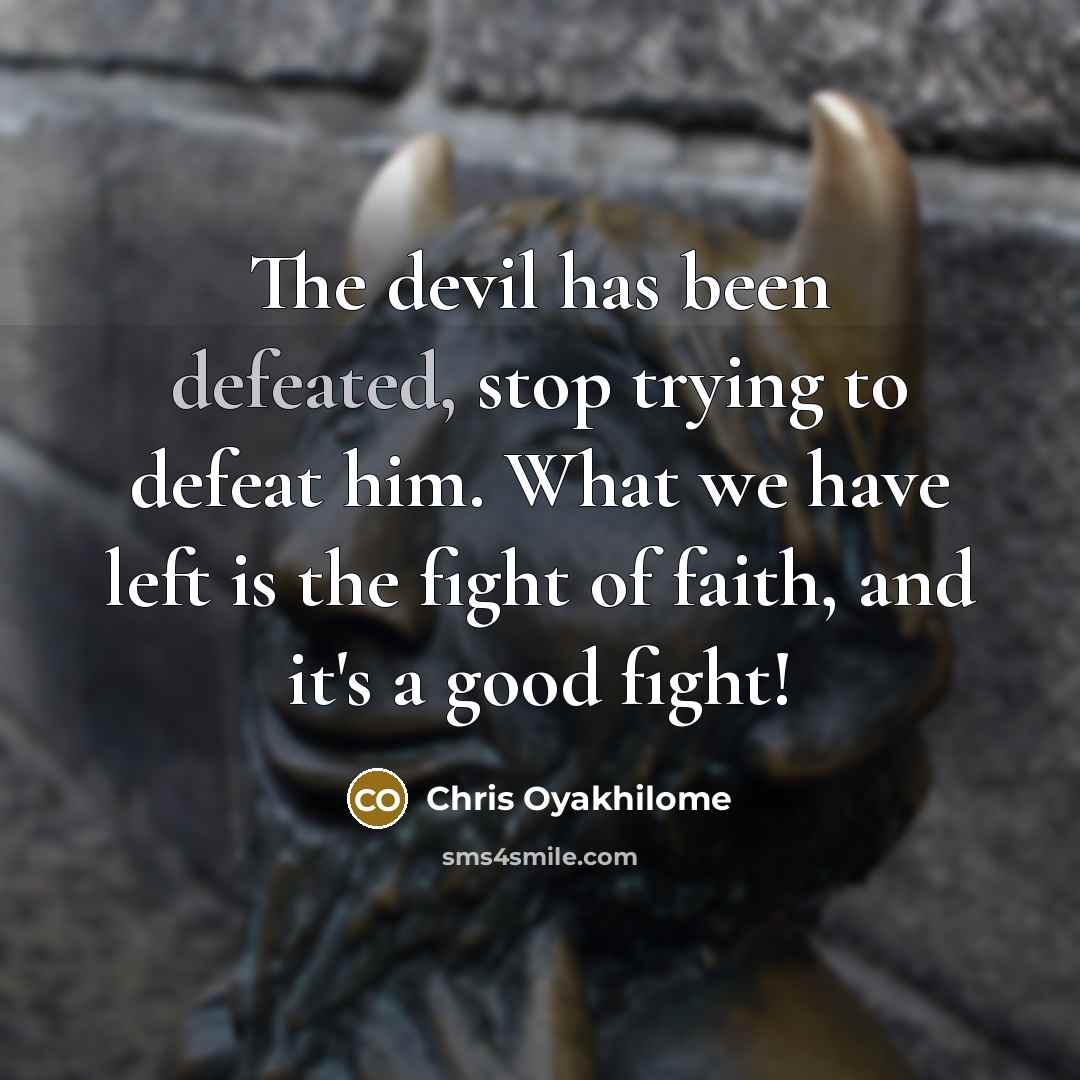 “The devil has been defeated, stop trying to defeat him.…” quote by Chris Oyakhilome