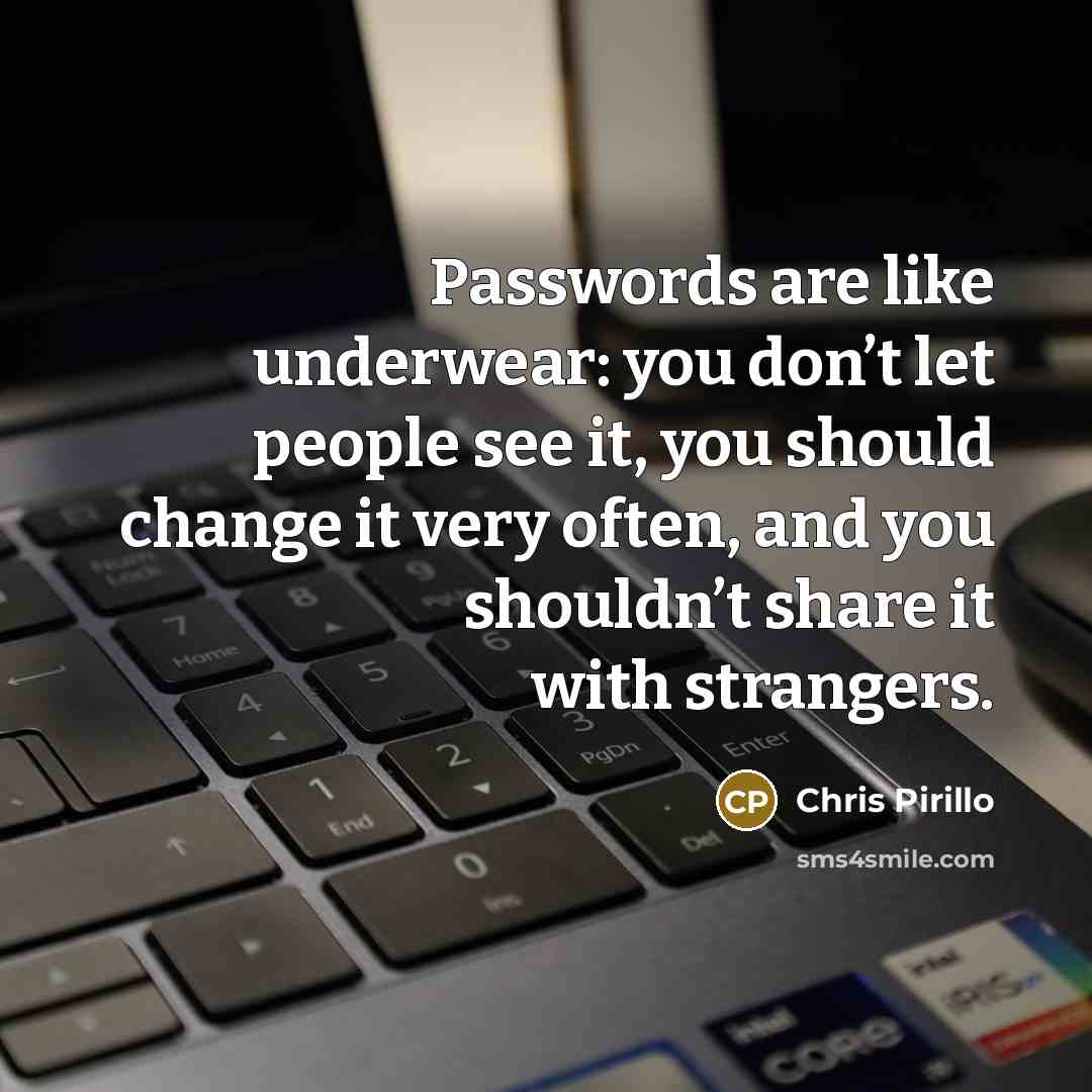 “Passwords are like underwear: you don’t let people see it,…” quote by Chris Pirillo