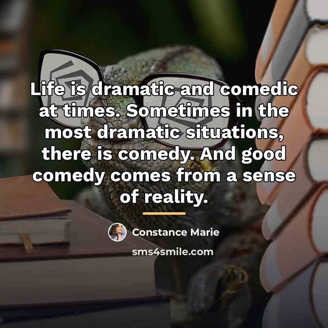 “Life is dramatic and comedic at times. Sometimes in the…” quote by Constance Marie