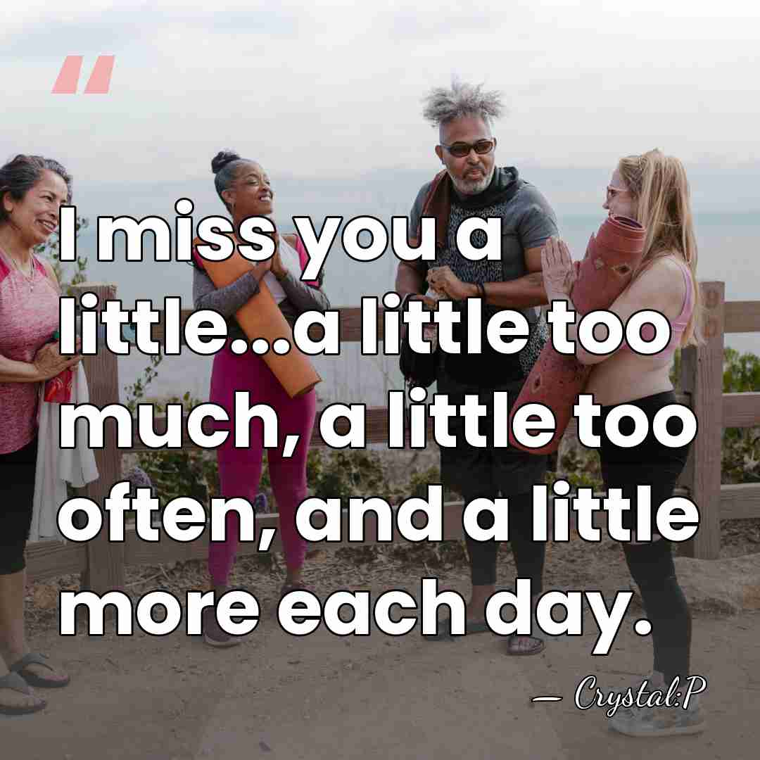 I miss you a little...a little too much, a little too often,&hellip; - Crystal:P
